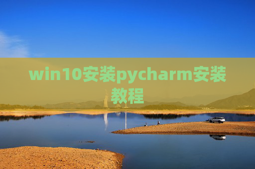 win10安装pycharm安装教程